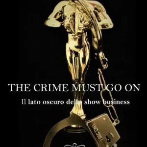 The crime must go on. Il lato oscuro dello show business Ordina Subito