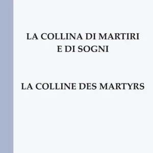 La collina di martiri e di sogni-La colline des martyrs. Ediz. bilingue Must-Have