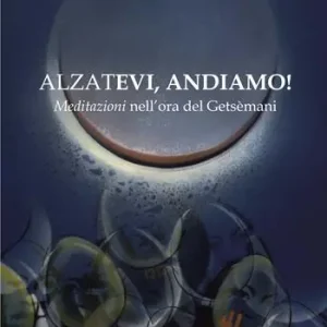 Alzatevi, andiamo. Meditazioni nell‘ora del Getsèmani Prezzo Basso