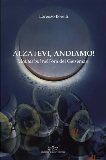 Alzatevi, andiamo. Meditazioni nell‘ora del Getsèmani Prezzo Basso