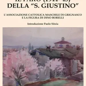 «Il Faro» (1944-‘45) della «San Giustino». L‘associazione cattolica maschile di Grignasco e la figura di Dino Borelli Prezzo Ridotto