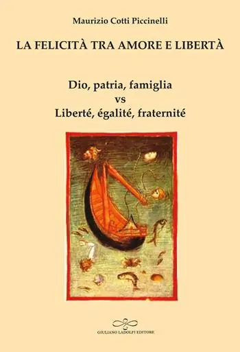 La felicità tra amore e libertà. Dio, patria, famiglia vs Liberté, égalité, fraternité Occasione Imperdibile