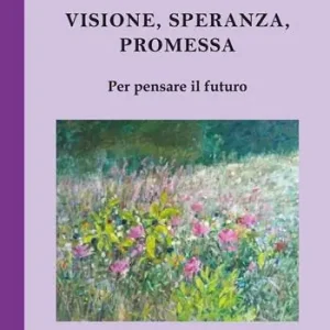 Visione, promessa, speranza. Per pensare il futuro Compra Adesso