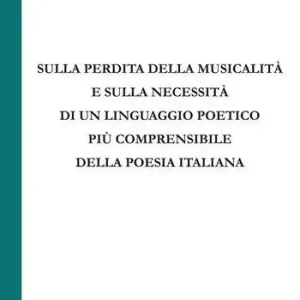 Sulla perdita della musicalità e sulla necessità di un linguaggio poetico più comprensibile della poesia italiana Quantità Limitata