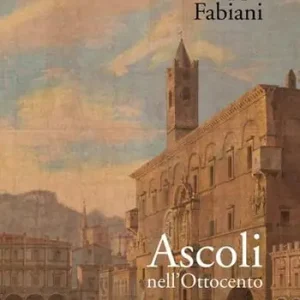 Ascoli nell‘Ottocento. Ediz. illustrata Promozione Esclusiva