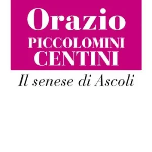 Orazio Piccolomini Centini. Il senese di Ascoli Esclusivo