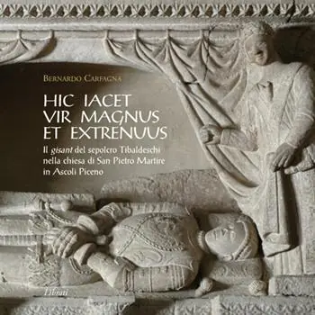 Hic iacet vir magnus et extrenuus. Il gisant del sepolcro Tibaldeschi nella chiesa di San Pietro Martire in Ascoli Piceno Miglior Prezzo