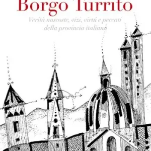 Prezzo Di Fabbrica Borgo Turrito. Verità nascoste, vizi, virtù e peccati della provincia italiana