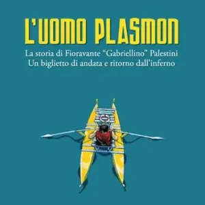 Solo Oggi L‘ uomo Plasmon. La storia di Fioravante «Gabriellino» Palestini. Un biglietto di andata e ritorno dall‘inferno
