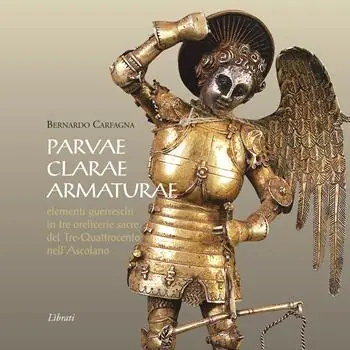 Parvae clarae armaturae. Elementi guerreschi in tre oreficerie sacre del Tre-Quattrocento nell‘Ascolano Solo Oggi