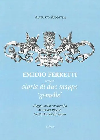 Promozione Esclusiva Emidio Ferretti ovvero storia di due mappe «gemelle». Viaggio nella cartografia di Ascoli Piceno tra il XVI e il XVIII secolo