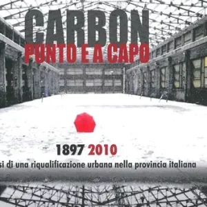 Carbon punto e a capo. 1897-2010. Genesi di una riqualificazione urbana nella provincia italiana Subito Disponibile