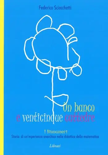 Ordina Subito Un banco e venticinque cattedre. Storia di una esperienza anarchica nella didattica della matematica