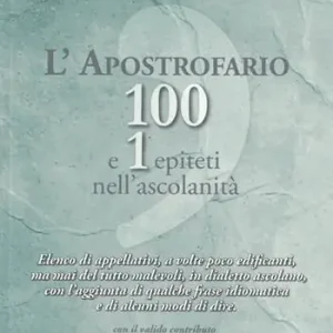 L‘apostrofario 100 e 1 epiteti nell‘ascolanità. Elenco di appellativi, a volte poco edificanti, ma mai del tutto malevoli, in dialetto ascolano, con l‘aggiunta di qualche frase idiomatica e di alcuni modi di dire Miglior Prezzo