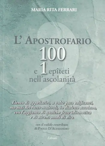 L‘apostrofario 100 e 1 epiteti nell‘ascolanità. Elenco di appellativi, a volte poco edificanti, ma mai del tutto malevoli, in dialetto ascolano, con l‘aggiunta di qualche frase idiomatica e di alcuni modi di dire Miglior Prezzo