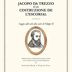 Jacopo da Trezzo e la costruzione de l‘Escorial. Ediz. illustrata Saldi