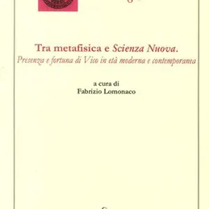 Tra metafisica e scienza nuova. Presenza e fortuna di Vico in età moderna contemporanea Consegna Rapida