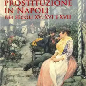 La prostituzione in Napoli nei secoli XV, XVI e XVII Compra Adesso