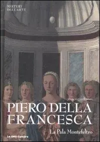 Piero della Francesca. La Pala Montefeltro Offerta Limitata