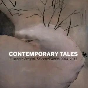Contemporary tales. Elisabeth Strigini. Selected works 2004-2012. Catalogo della mostra (Milano, 13 luglio-13 settembre 2012). Ediz. italiana e inglese Novità