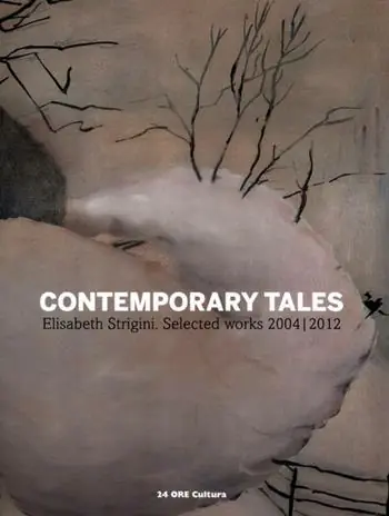 Contemporary tales. Elisabeth Strigini. Selected works 2004-2012. Catalogo della mostra (Milano, 13 luglio-13 settembre 2012). Ediz. italiana e inglese Novità