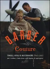Offerta Barber couture. Tagli, stili e accessori (1940-1960). Per i rocker, i latin lover e gli hipster di ogni epoca. Ediz. illustrata