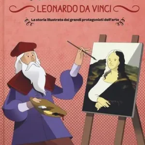 Leonardo da Vinci. La storia illustrata dei grandi protagonisti dell‘arte. Ediz. illustrata Affare