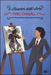 Marc Chagall. La storia illustrata dei grandi protagonisti dell‘arte Saldi