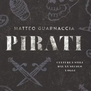Ultime Pezzi Pirati. Culture e stili dal XV secolo a oggi. Ediz. illustrata