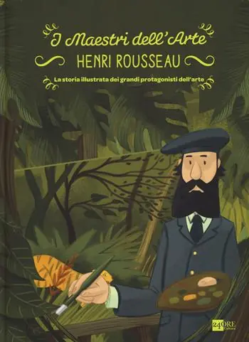 Henry Rousseau. La storia illustrata dei grandi protagonisti dell‘arte. Ediz. illustrata Nuovo Arrivo