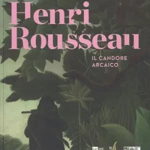 Henri Rousseau. Il candore arcaico. Catalogo delle mostra (Venezia, 6 marzo-5 luglio 2015). Ediz. illustrata Vendita Finale