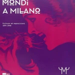 Mondi a Milano. Culture ed esposizioni 1874-1940. Catalogo della mostra. Ediz. illustrata Compra Oggi Stesso