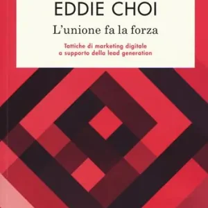 Offerta L‘unione fa la forza. Tattiche di marketing digitale a supporto della lead generation