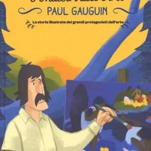 Paul Gauguin. La storia illustrata dei grandi protagonisti dell‘arte. Ediz. illustrata Consegna Rapida