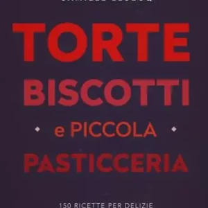 Torte, biscotti e piccola pasticceria. Ediz. a colori Spedito Oggi
