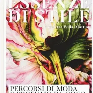 Essenze di stile. Percorsi di moda e profumo da Coco a Madonna. Ediz. a colori Prezzo Scontato