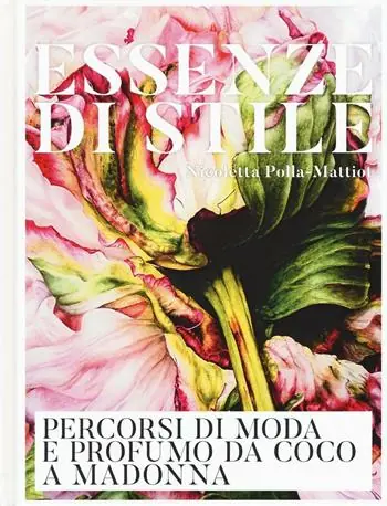 Essenze di stile. Percorsi di moda e profumo da Coco a Madonna. Ediz. a colori Prezzo Scontato