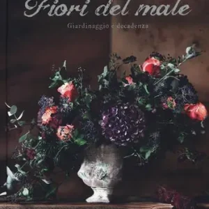 Offerta Lampo Fiori del male. Giardinaggio e decadenza. Ediz. illustrata