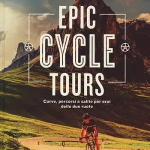 Nuova Collezione Epic cycle tours. Curve, percorsi e salite per eroi delle due ruote. Ediz. a colori