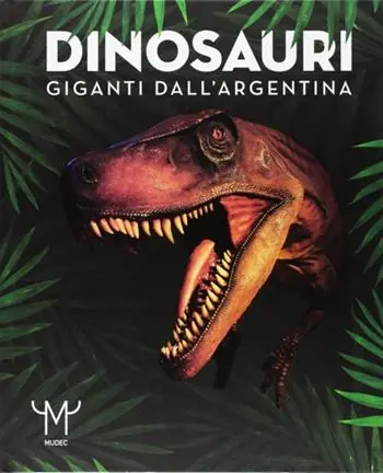 Dinosauri. Giganti dall‘Argentina. Catalogo della mostra (Milano, 15 marzo–9 luglio 2017) Esclusivo