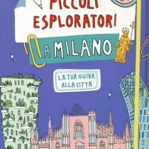 Esclusivo Piccoli esploratori a Milano. La tua guida alla città