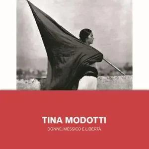 Offerta Limitata Tina Modotti. Donne, Messico e libertà. Ediz. illustrata