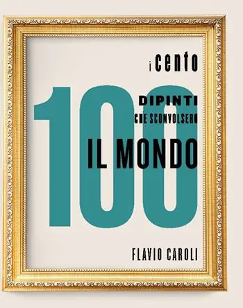 Spedito Oggi I 100 dipinti che sconvolsero il mondo. Ediz. a colori