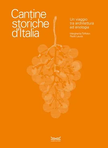 Cantine storiche d‘Italia. Un viaggio tra architettura ed enologia. Ediz. a colori Ultime Pezzi
