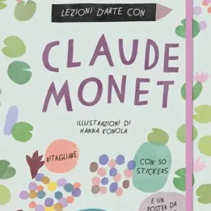 Must-Have Lezioni d‘arte con Claude Monet. Ediz. a colori. Con Poster. Con Adesivi