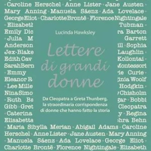 Lettere di grandi donne. Da Cleopatra a Greta Thumberg, la straordinaria corrispondenza di donne che hanno fatto la storia Spedito Oggi