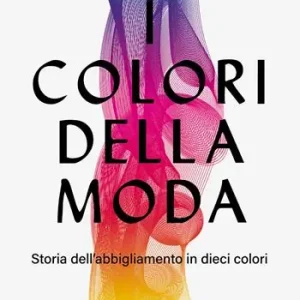 I colori della moda. Storia dell‘abbigliamento in dieci colori Consegna Rapida