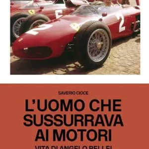 L‘uomo che sussurrava ai motori. Vita di Angelo Bellei. Ediz. italiana e inglese Promozione