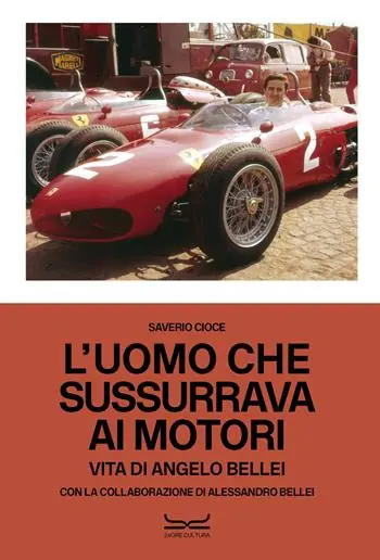 L‘uomo che sussurrava ai motori. Vita di Angelo Bellei. Ediz. italiana e inglese Promozione