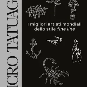 Micro tatuaggi. I migliori artisti mondiali dello stile «fine line». Ediz. illustrata Ultimissimo Modello